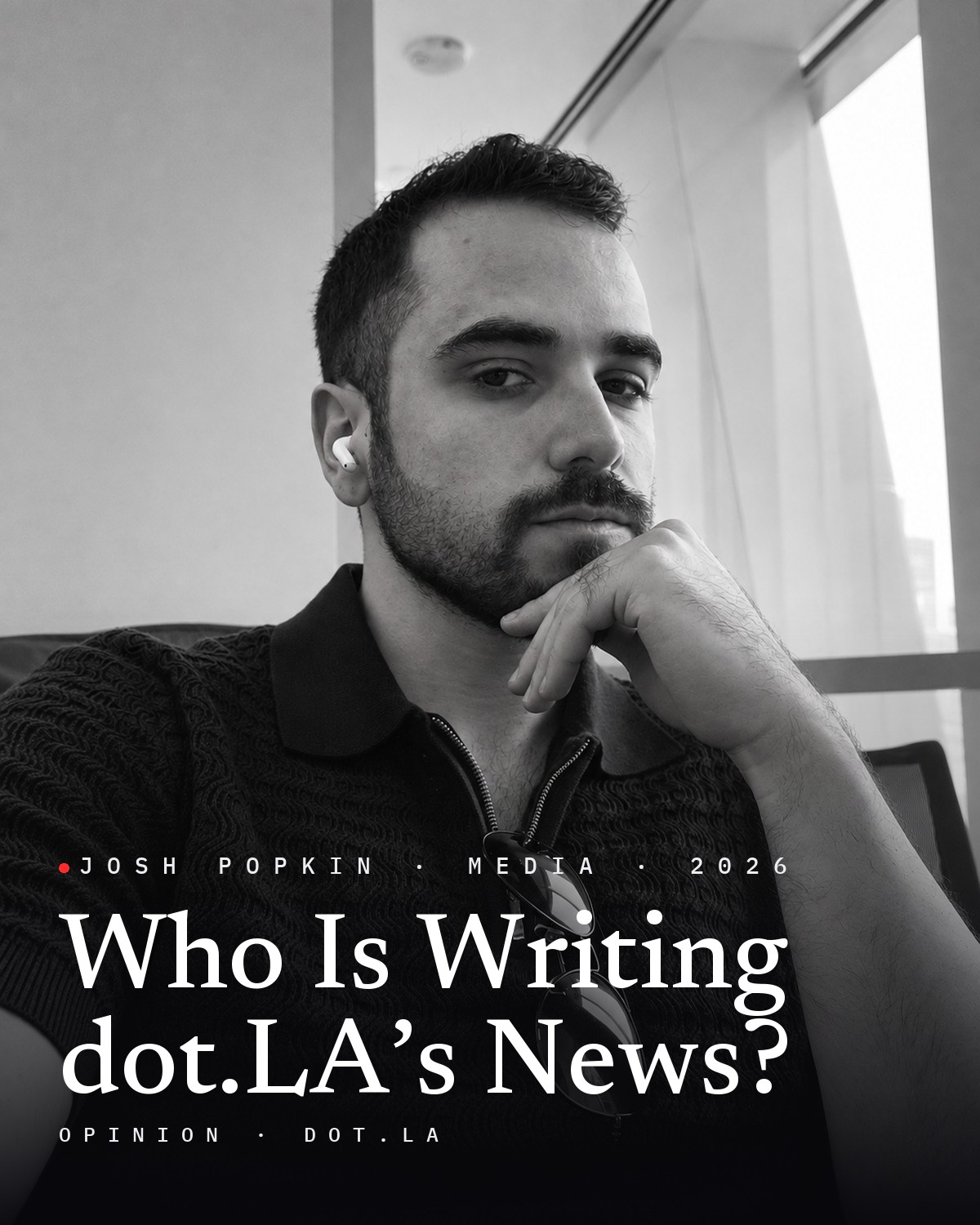 Josh Popkin, black-and-white portrait, with the title Who Is Writing dot.LA’s News?
